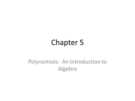 Chapter 5 Polynomials: An Introduction to Algebra.