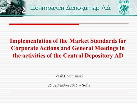Implementation of the Market Standards for Corporate Actions and General Meetings in the activities of the Central Depository AD Vasil Golemanski 25 September.