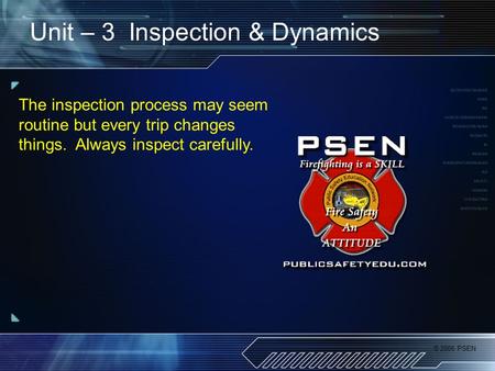 © 2006 PSEN Unit – 3 Inspection & Dynamics The inspection process may seem routine but every trip changes things. Always inspect carefully.
