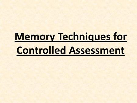 Memory Techniques for Controlled Assessment. Memorise the following ten items. You will see each one for 5 seconds.