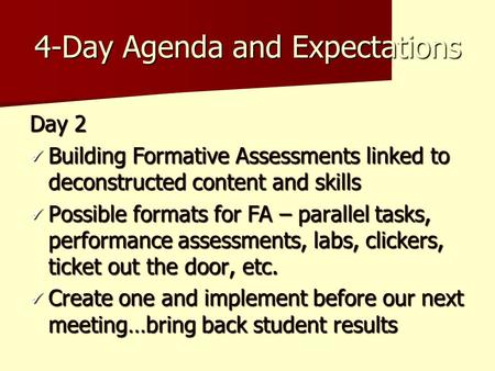 4-Day Agenda and Expectations Day 2 Building Formative Assessments linked to deconstructed content and skills Building Formative Assessments linked to.