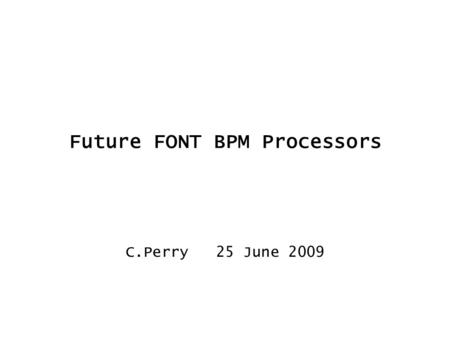 Future FONT BPM Processors C.Perry 25 June 2009. Types of Processor Two types of processor: a) present mixer type b) baseband type Both will be made because: