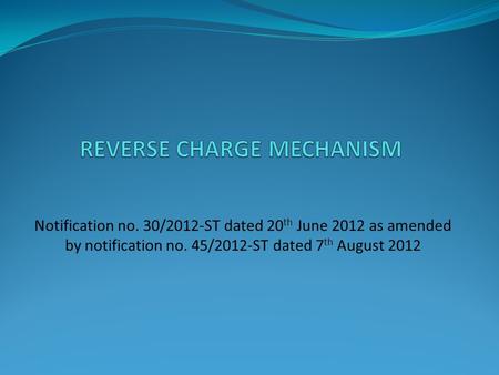 Notification no. 30/2012-ST dated 20 th June 2012 as amended by notification no. 45/2012-ST dated 7 th August 2012.