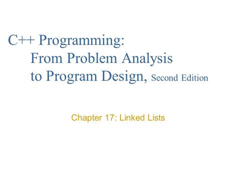 C++ Programming: From Problem Analysis to Program Design, Second Edition Chapter 17: Linked Lists.