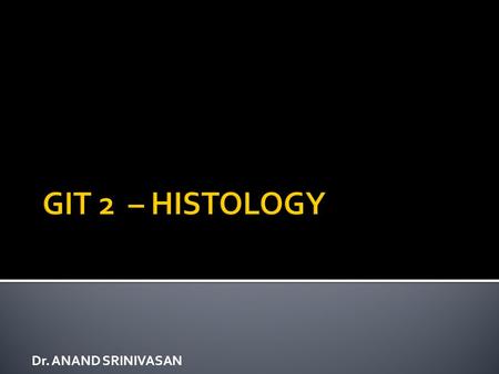 GIT 2 – HISTOLOGY Dr. ANAND SRINIVASAN.