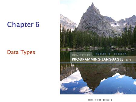 ISBN 0-321—49362-1 Chapter 6 Data Types. Copyright © 2015 Pearson. All rights reserved.1-2 Chapter 6 Topics Introduction Primitive Data Types Character.