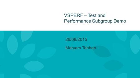 VSPERF – Test and Performance Subgroup Demo 26/08/2015 Maryam Tahhan.
