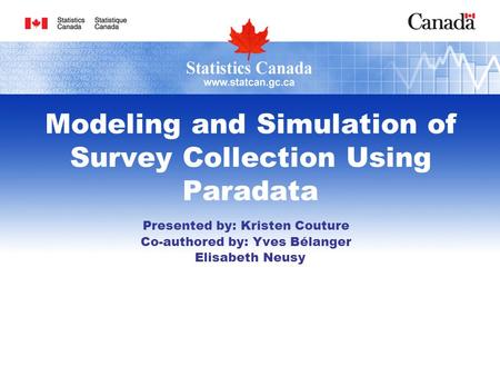 Modeling and Simulation of Survey Collection Using Paradata Presented by: Kristen Couture Co-authored by: Yves Bélanger Elisabeth Neusy.