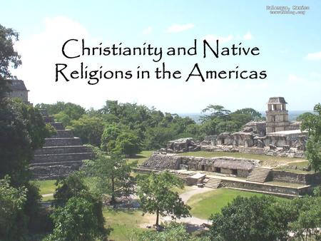 Christianity and Native Religions in the Americas.