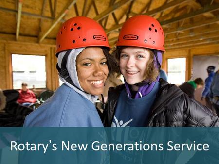 Rotary’s New Generations Service. The 2010 Council on Legislation approved New Generations as the fifth Avenue of Service New Generations includes all.