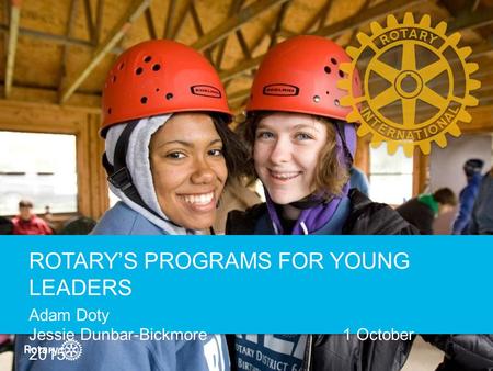 ROTARY’S PROGRAMS FOR YOUNG LEADERS Adam Doty Jessie Dunbar-Bickmore 1 October 2015.