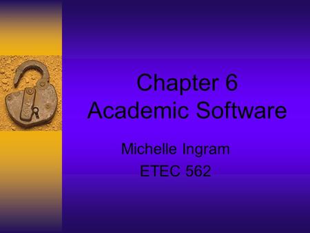 Chapter 6 Academic Software Michelle Ingram ETEC 562.