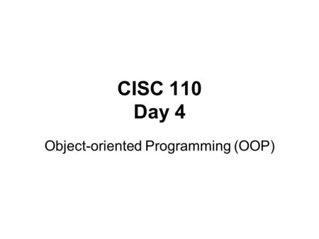 CISC 110 Day 4 Object-oriented Programming (OOP).