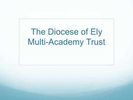 The Diocese of Ely Multi-Academy Trust. Membership Church schools and community schools Outstanding schools, good schools, schools requiring improvement,