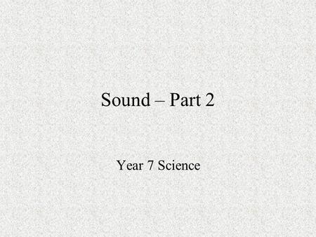 Sound – Part 2 Year 7 Science.