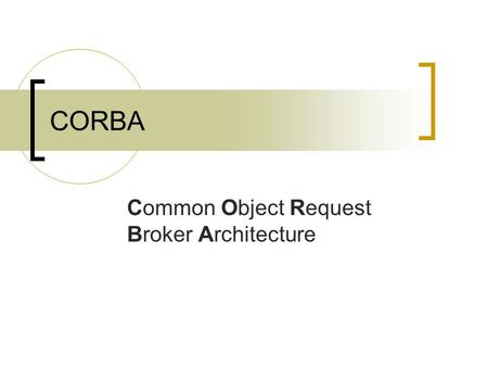 CORBA Common Object Request Broker Architecture. Basic Architecture A distributed objects architecture. Logically, an object client makes method calls.