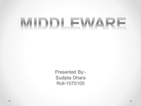 Presented By:- Sudipta Dhara Roll-1070100. Table of Content Table of Content 1.Introduction 2.How it evolved 3.Need of Middleware 4.Middleware Basic 5.Categories.