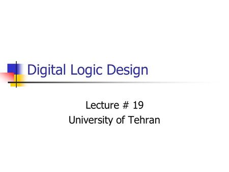 Digital Logic Design Lecture # 19 University of Tehran.