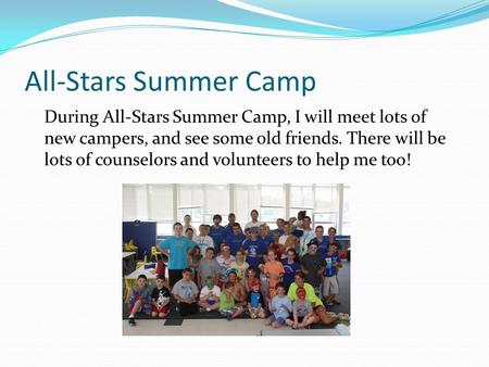 All-Stars Summer Camp During All-Stars Summer Camp, I will meet lots of new campers, and see some old friends. There will be lots of counselors and volunteers.