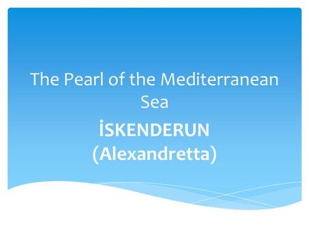 The Pearl of the Mediterranean Sea İSKENDERUN (Alexandretta)