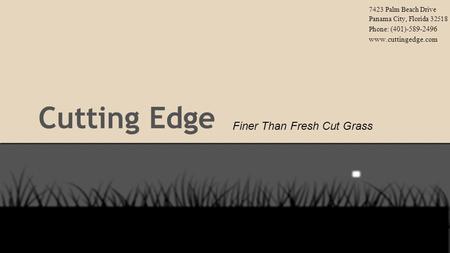 Cutting Edge Finer Than Fresh Cut Grass 7423 Palm Beach Drive Panama City, Florida 32518 Phone: (401)-589-2496 www.cuttingedge.com.