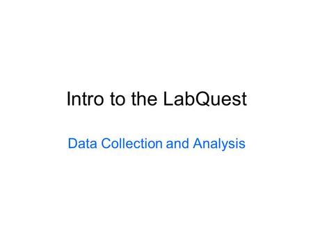 Intro to the LabQuest Data Collection and Analysis.