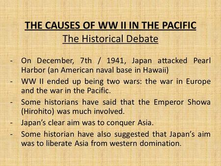 THE CAUSES OF WW II IN THE PACIFIC The Historical Debate