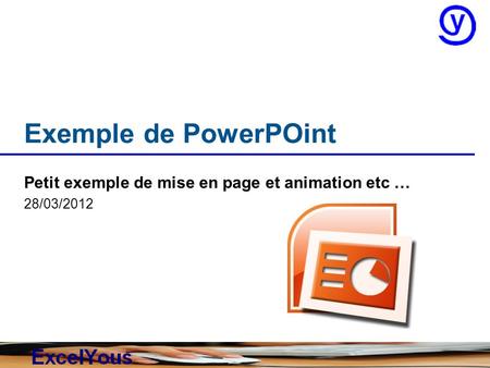 Exemple de PowerPOint Petit exemple de mise en page et animation etc … 28/03/2012.