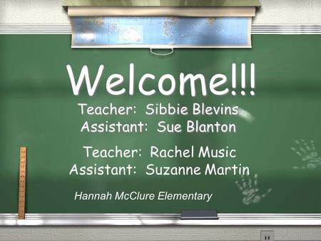 Welcome!!! Teacher: Sibbie Blevins Assistant: Sue Blanton Teacher: Sibbie Blevins Assistant: Sue Blanton Hannah McClure Elementary Teacher: Rachel Music.