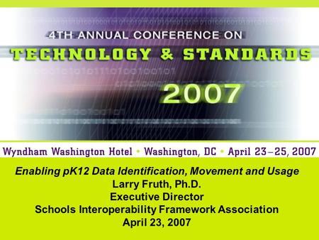 Enabling pK12 Data Identification, Movement and Usage Larry Fruth, Ph.D. Executive Director Schools Interoperability Framework Association April 23, 2007.