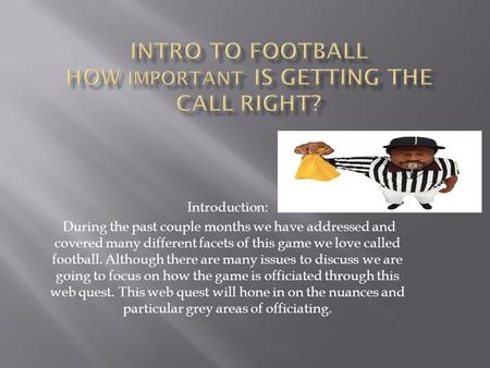 Introduction: During the past couple months we have addressed and covered many different facets of this game we love called football. Although there are.