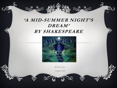 ‘A MID-SUMMER NIGHT’S DREAM’ BY SHAKESPEARE Emma Jury 110041189.