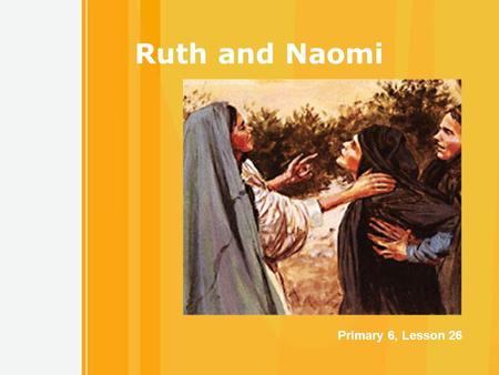 1 Ruth and Naomi Primary 6, Lesson 26. 2 What did you walk on as you came into class? Following and Leading We all leave footprints as we travel through.