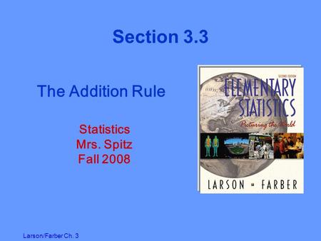 Larson/Farber Ch. 3 Section 3.3 The Addition Rule Statistics Mrs. Spitz Fall 2008.