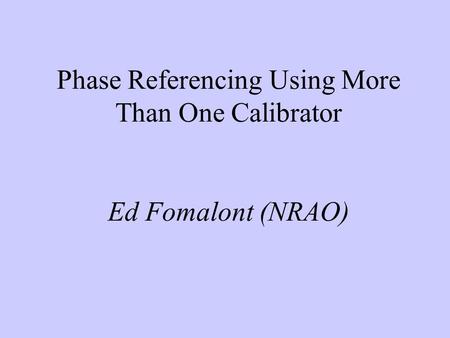 Phase Referencing Using More Than One Calibrator Ed Fomalont (NRAO)