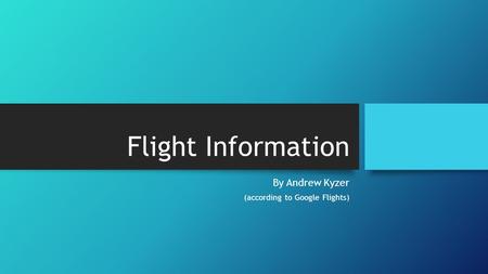 Flight Information By Andrew Kyzer (according to Google Flights)