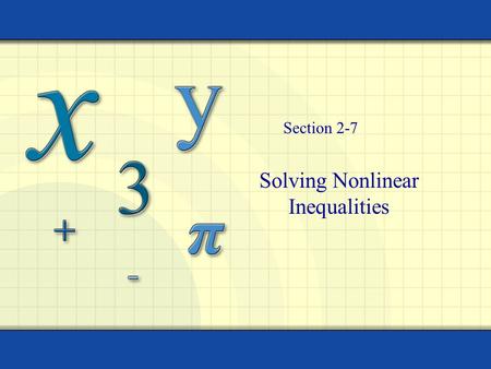 Solving Nonlinear Inequalities Section 2-7 2 Solution to Inequality Equation One solution Inequality Infinite Solutions.