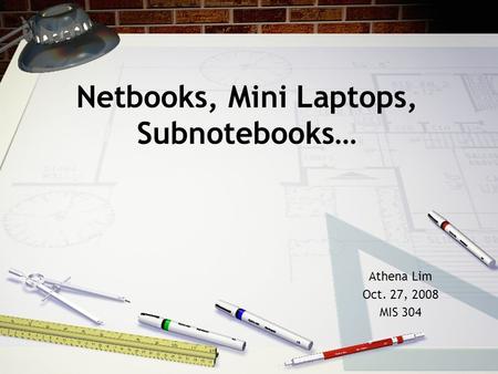 Netbooks, Mini Laptops, Subnotebooks… Athena Lim Oct. 27, 2008 MIS 304.