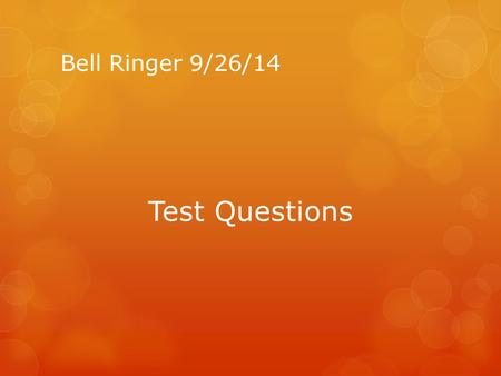Bell Ringer 9/26/14 Test Questions.