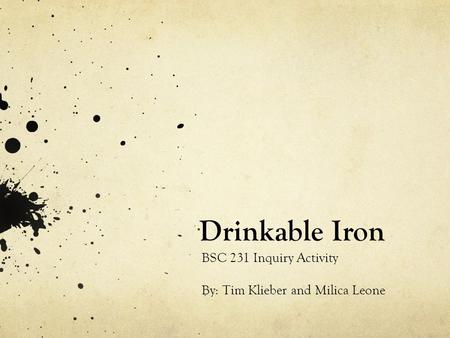 Drinkable Iron BSC 231 Inquiry Activity By: Tim Klieber and Milica Leone.