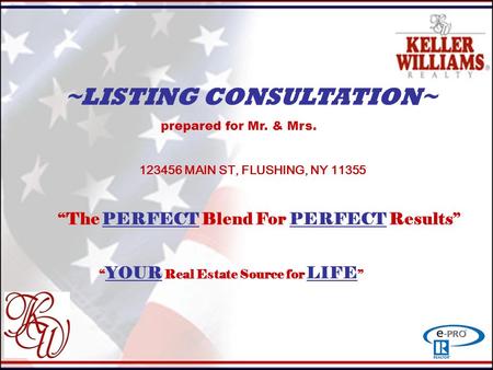 Ul ~LISTING CONSULTATION~ prepared for Mr. & Mrs. 123456 MAIN ST, FLUSHING, NY 11355 “The PERFECT Blend For PERFECT Results” “ YOUR Real Estate Source.