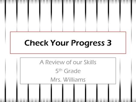 Check Your Progress 3 A Review of our Skills 5 th Grade Mrs. Williams.