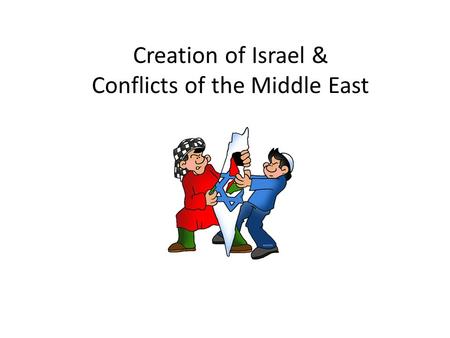 Creation of Israel & Conflicts of the Middle East.