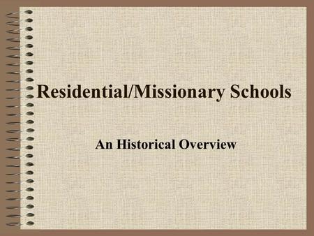 Residential/Missionary Schools An Historical Overview.