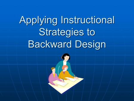 Applying Instructional Strategies to Backward Design.
