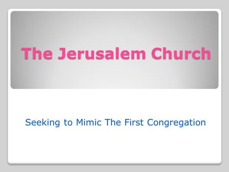 The Jerusalem Church Seeking to Mimic The First Congregation.