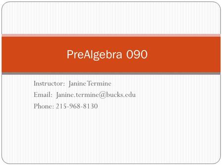 Instructor: Janine Termine   Phone: 215-968-8130 PreAlgebra 090.