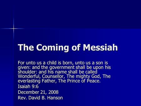 The Coming of Messiah For unto us a child is born, unto us a son is given: and the government shall be upon his shoulder: and his name shall be called.