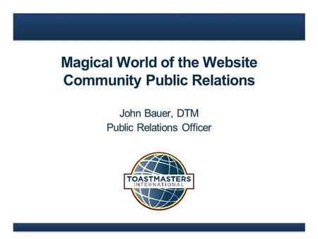 Magical World of the Website Community Public Relations John Bauer, DTM Public Relations Officer.