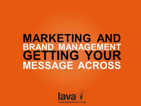 MARKETING AND BRAND MANAGEMENT GETTING YOUR MESSAGE ACROSS.